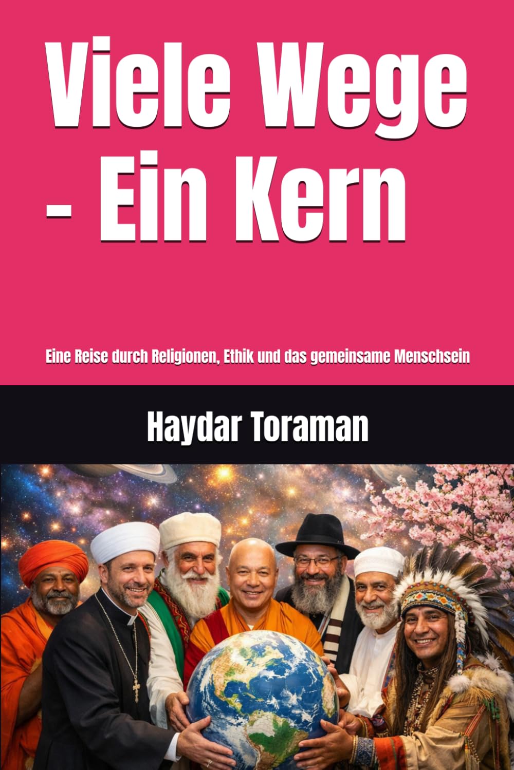 Viele Wege – Ein Kern: Eine Reise durch Religionen, Ethik und das gemeinsame Menschsein