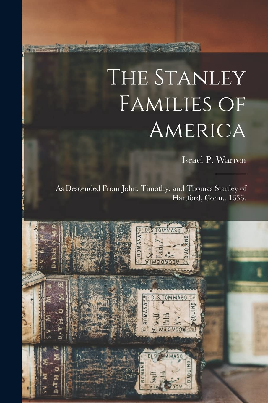 The Stanley Families of America: As Descended From John, Timothy, and Thomas Stanley of Hartford, Conn., 1636.