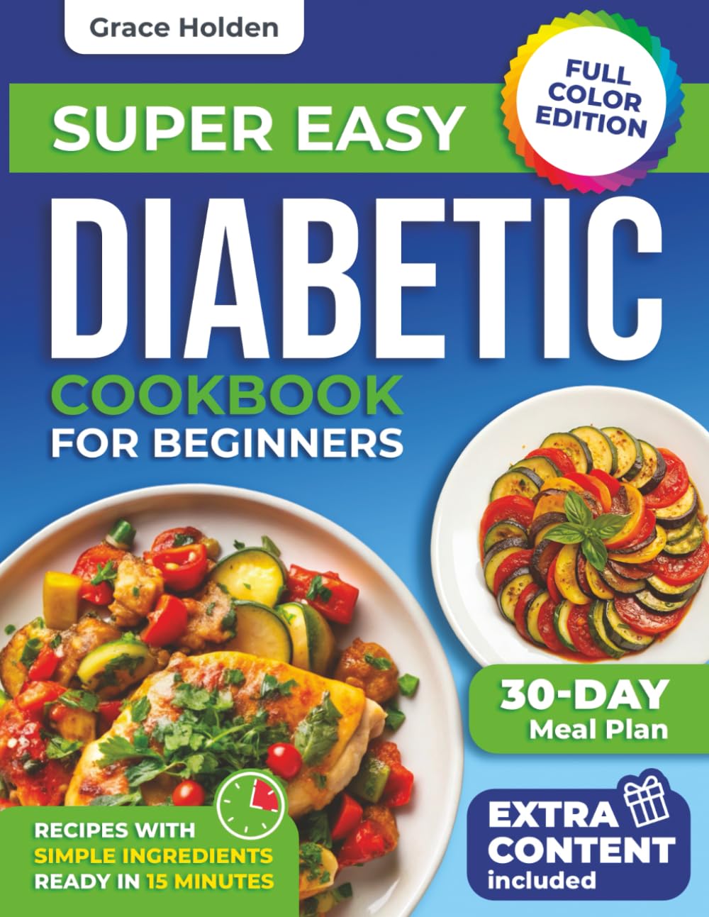 Super Easy Diabetic Cookbook for Beginners: 2500 Days Of Quick 15-Minute Low-Sugar Recipes With Everyday Ingredients And A Simple Meal Plan To Help You Manage Type 2 Diabetes With Ease
