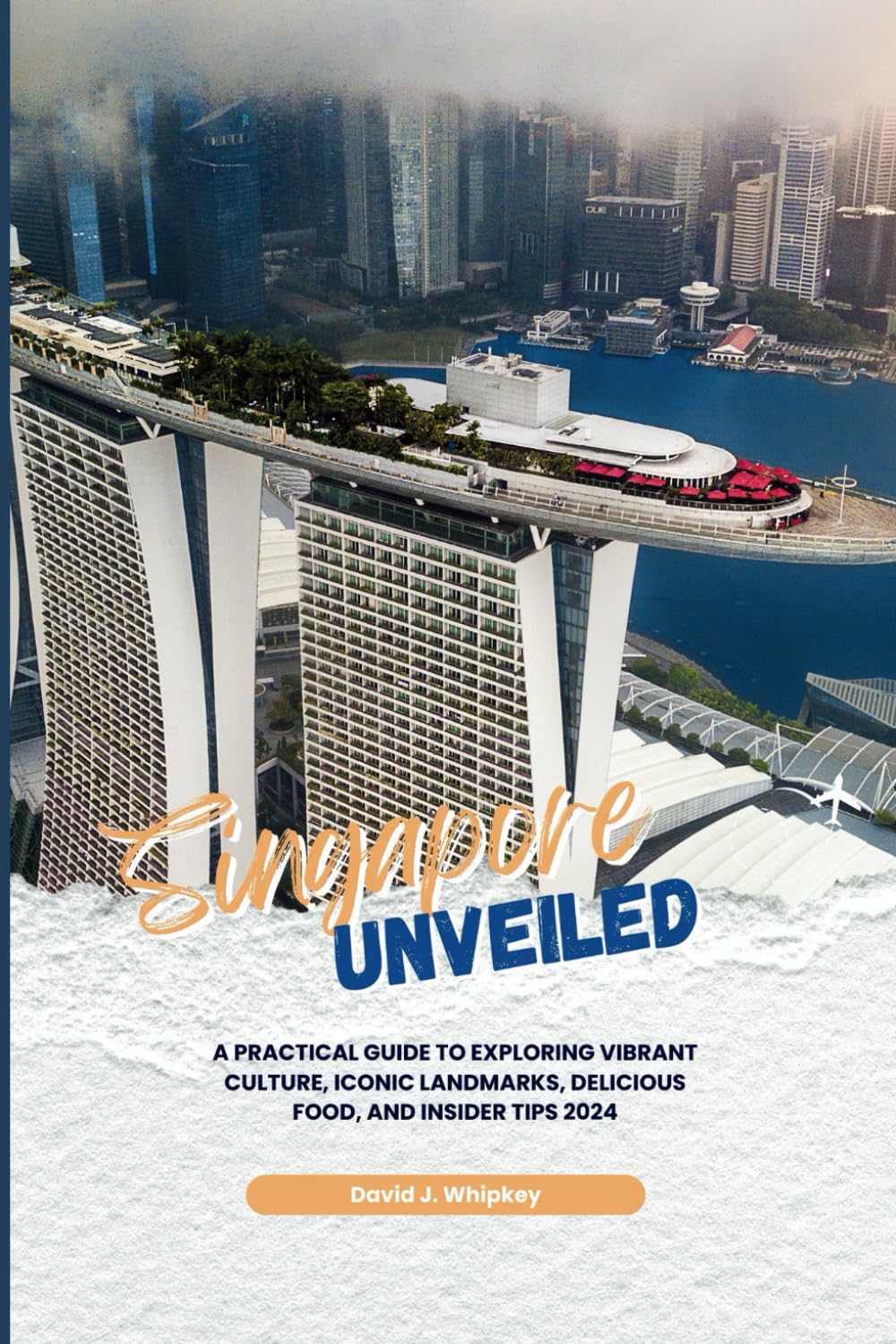 SINGAPORE UNVEILED:: A Practical Guide to Exploring Vibrant Culture, Iconic Landmarks, Delicious Food, and Insider Tips 2024 (Travel Guides Compendium)