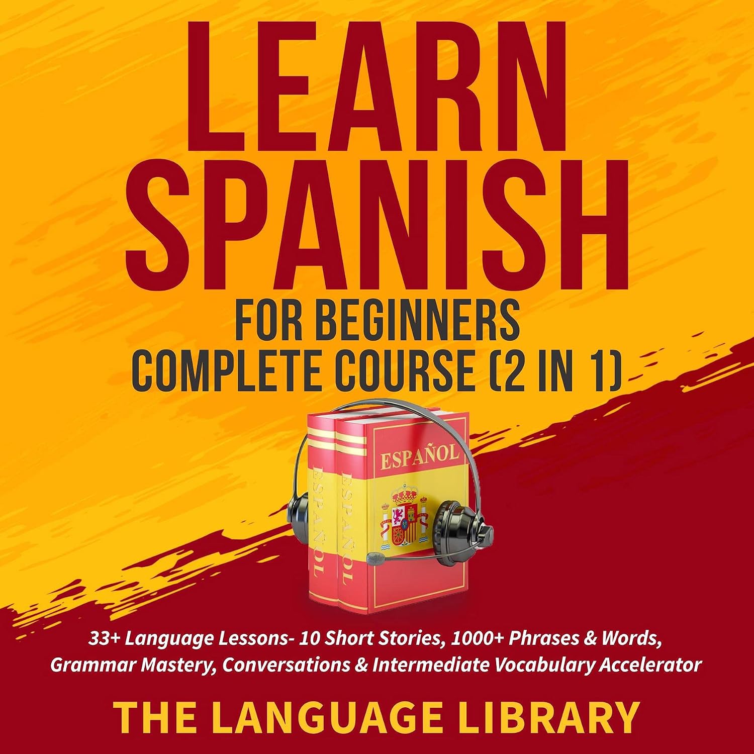 Learn Spanish For Beginners Complete Course (2 in 1): 33+ Language Lessons- 10 Short Stories, 1000+ Phrases& Words, Grammar Mastery, Conversations& Intermediate ... Vocabulary Accelerator (Spanish Edition)