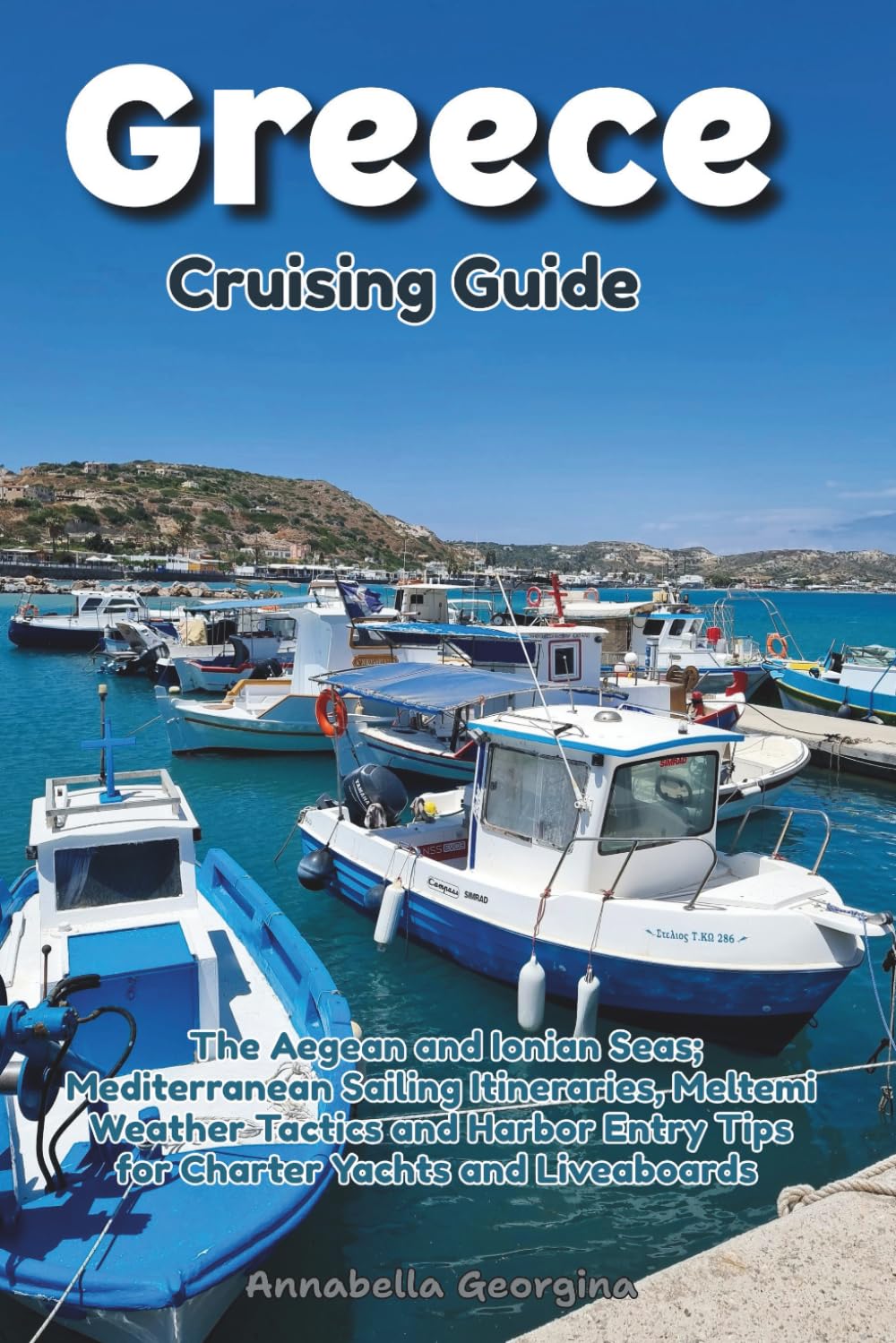 Greece Cruising Guide: The Aegean and Ionian Seas; Mediterranean Sailing Itineraries, Meltemi Weather Tactics & Harbor Entry Tips for Charter Yachts and Liveaboards