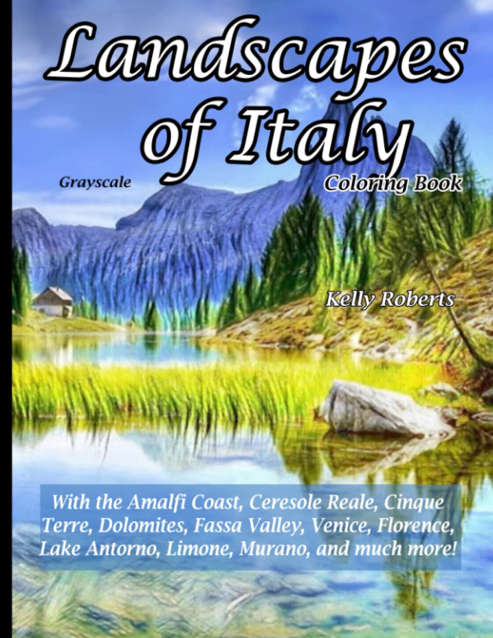 Landscapes of Italy Coloring Book: With the Amalfi Coast, Ceresole Reale, Cinque Terre, Dolomites, Fassa Valley, Venice, Florence, Lake Antorno, ... and much more! (Landscapes of the World)