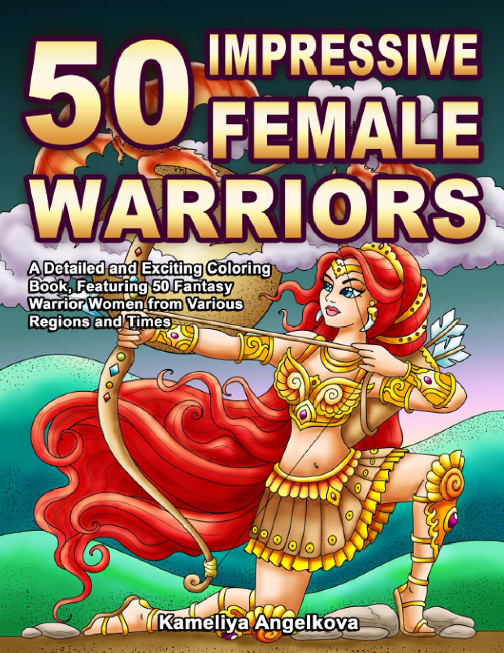 50 IMPRESSIVE FEMALE WARRIORS: A Detailed and Exciting Coloring Book, Featuring 50 Fantasy Warrior Women from Various Regions and Times