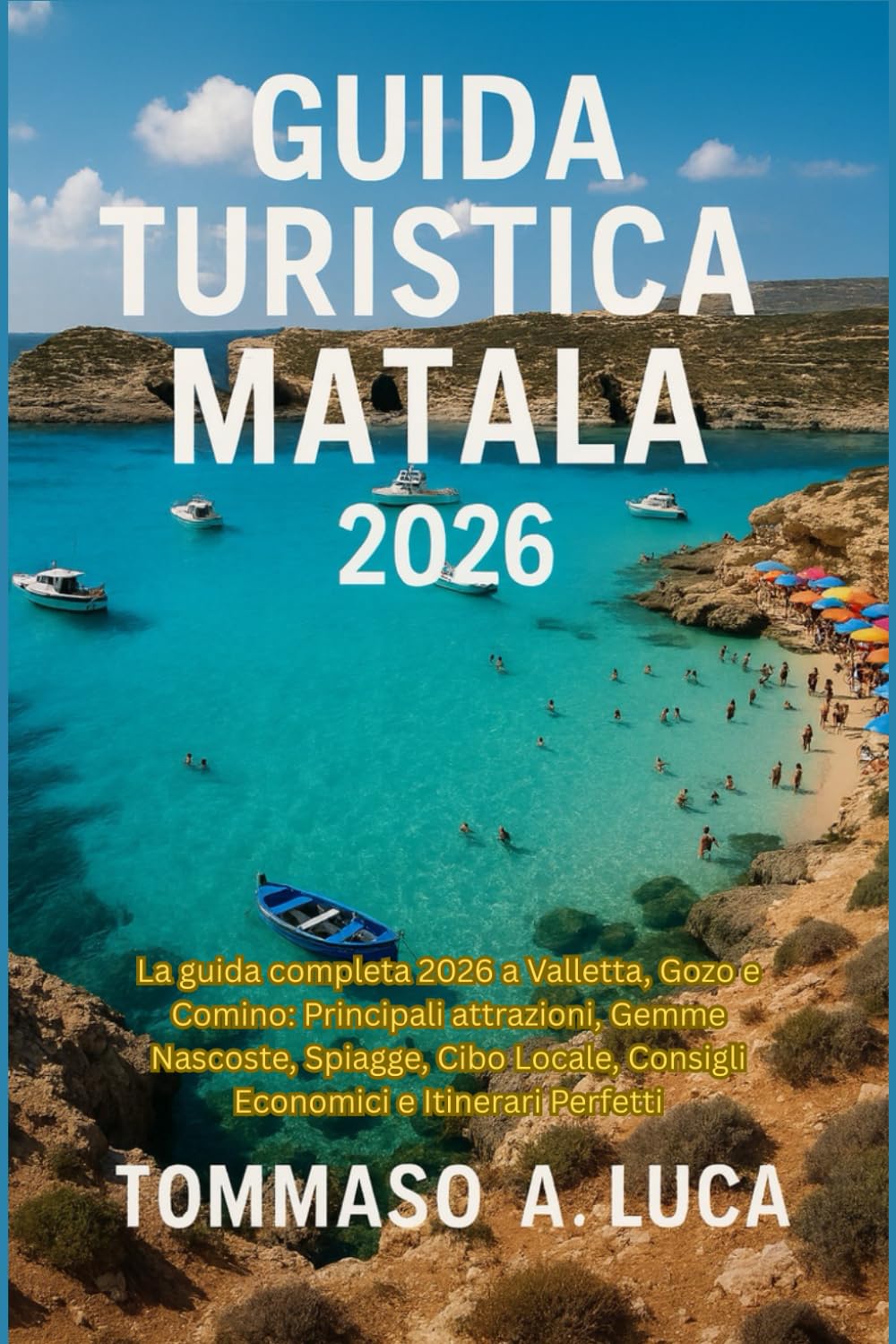 GUIDA TURISTICA MATALA 2026: La guida completa 2026 a Valletta, Gozo e Comino: Principali attrazioni, Gemme Nascoste, Spiagge, Cibo Locale, Consigli Economici e Itinerari Perfetti
