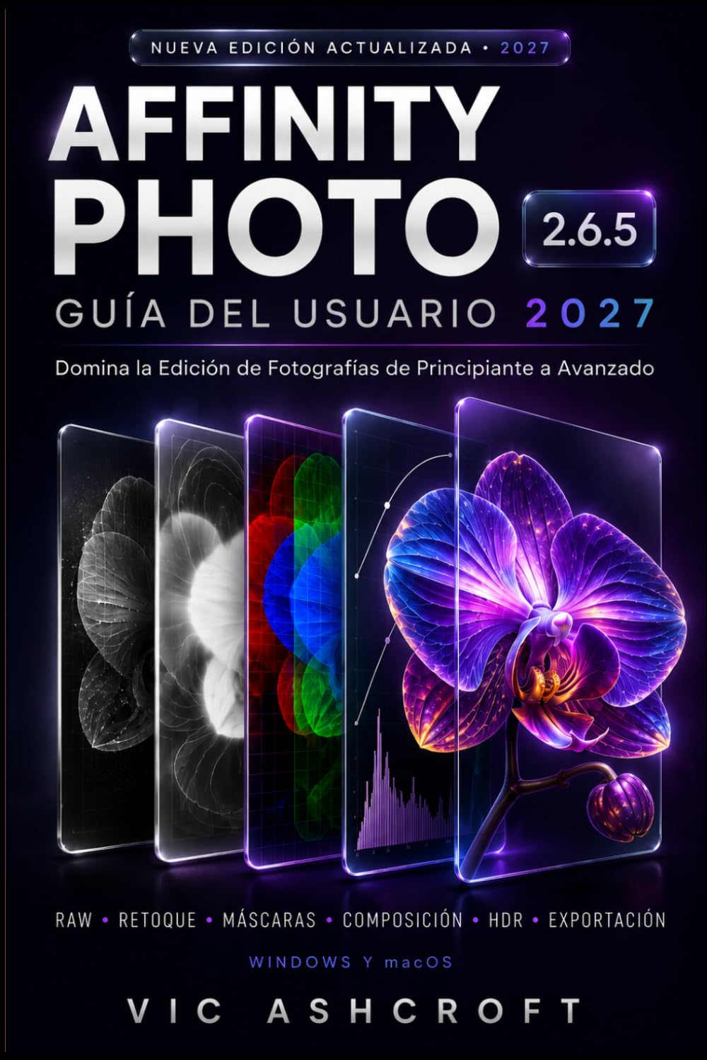 AFFINITY PHOTO 2.6.5 GUÍA DEL USUARIO 2027: Domina la edición fotográfica desde nivel principiante hasta avanzado.