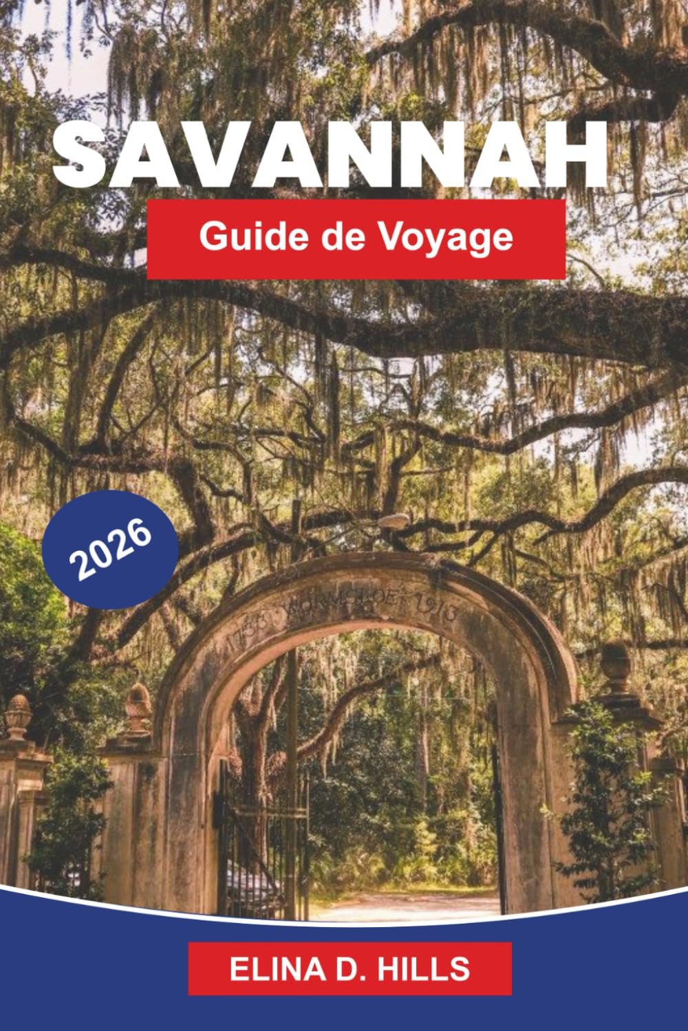 SAVANNAH Guide de voyage 2026: Le guide complet des promenades dans le quartier historique, des principales attractions, de la cuisine du Sud, des ... d'initiés pour les visiteurs débutants
