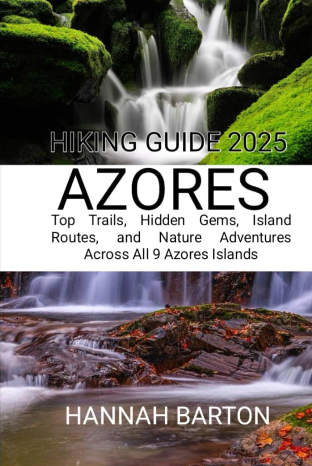 AZORES HIKING GUIDE 2025: Top Trails, Hidden Gems, Island Routes, and Nature Adventures Across All 9 Azores Islands (Epic Journeys: The Ultimate Travel Guide to Unforgettable Destinations.)