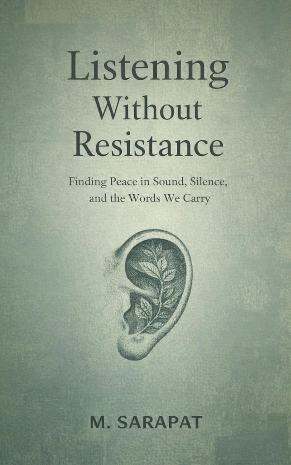 Listening Without Resistance: Finding Peace in Sound, Silence, and the Words We Carry      Kindle Edition
