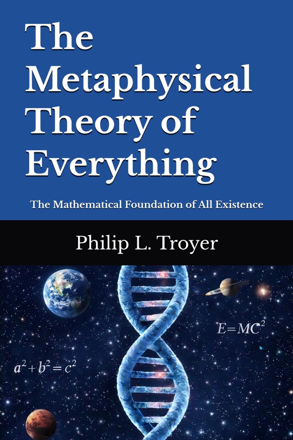 The Metaphysical Theory of Everything: The Mathematical Foundation of All Existence