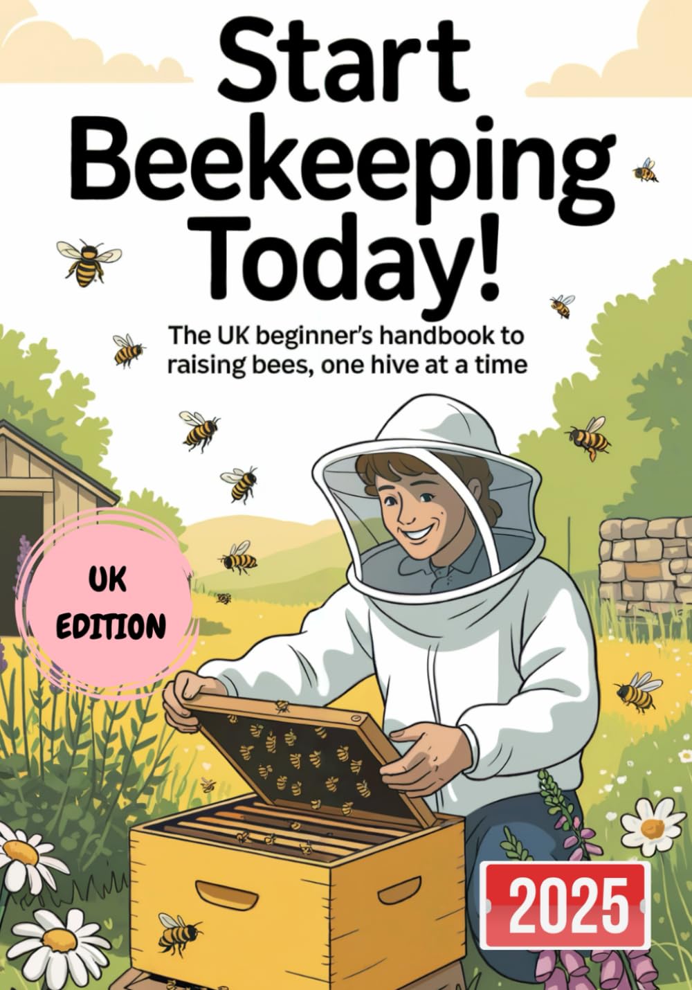 Start Beekeeping Today: The UK Beginner's Handbook To Raising Bee's One Hive At A Time