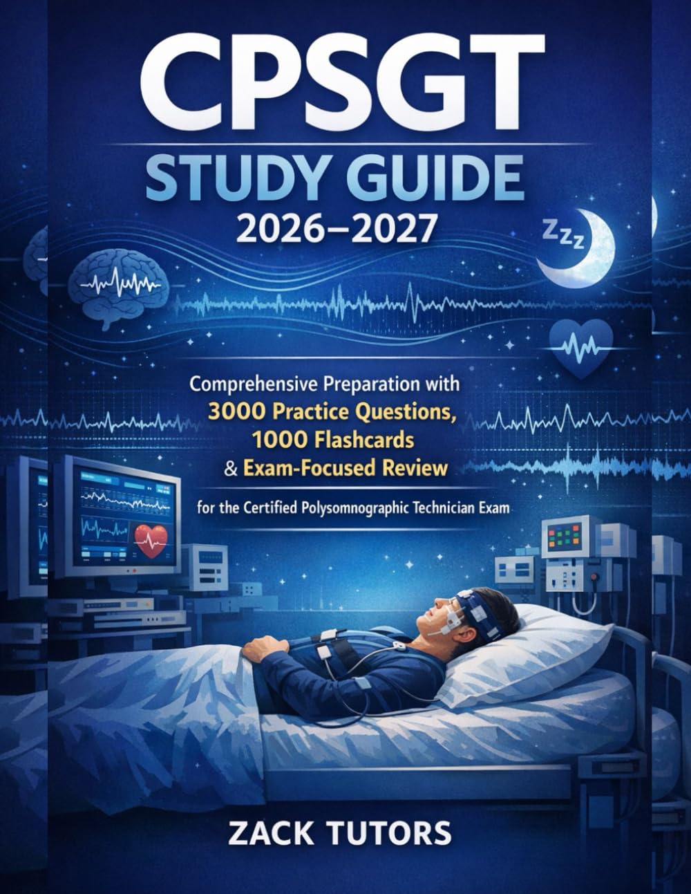 CPSGT Study Guide 2026-2027: Comprehensive Preparation with 3000 Practice Questions, 1000 Flashcards & Exam-Focused Review for the Certified Polysomnographic Technician Exam