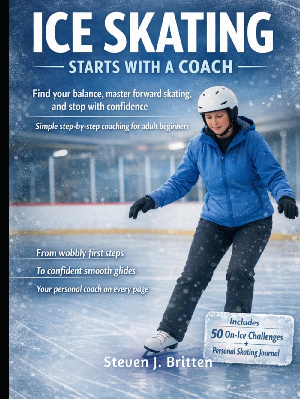 ICE SKATING START WITH A COACH: Find your balance, master forward skating, and stop with confidence, simple step-by-step coaching for adult beginners