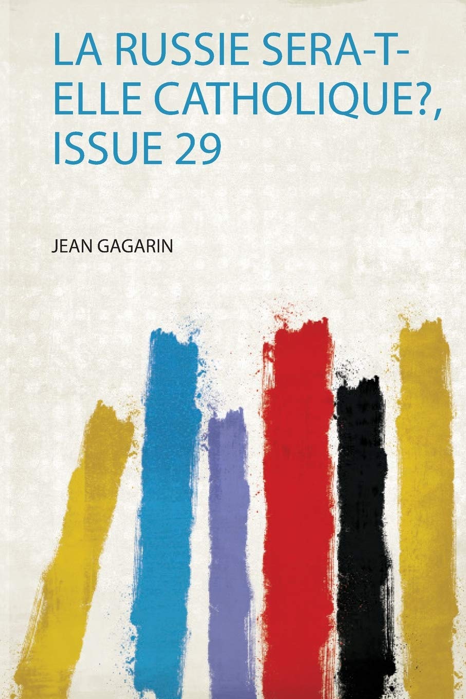 Jean GagarinLa Russie Sera-T-Elle Catholique?, Issue 29