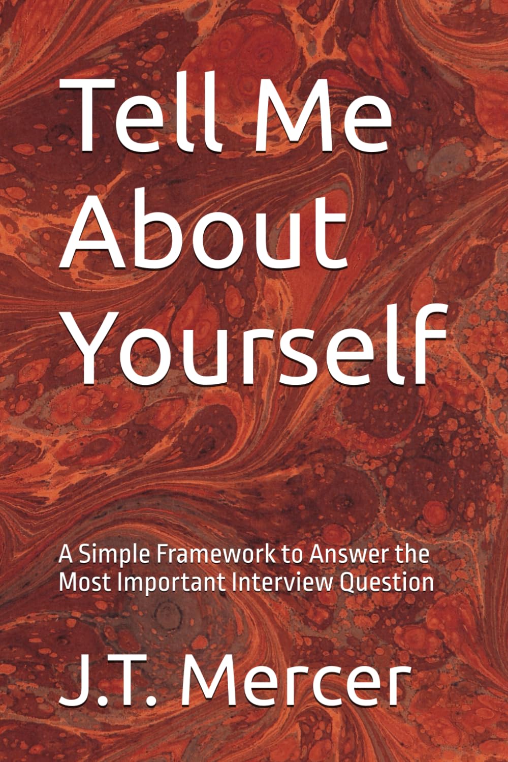 Tell Me About Yourself: A Simple Framework to Answer the Most Important Interview Question (Interview Question Mastery Series)