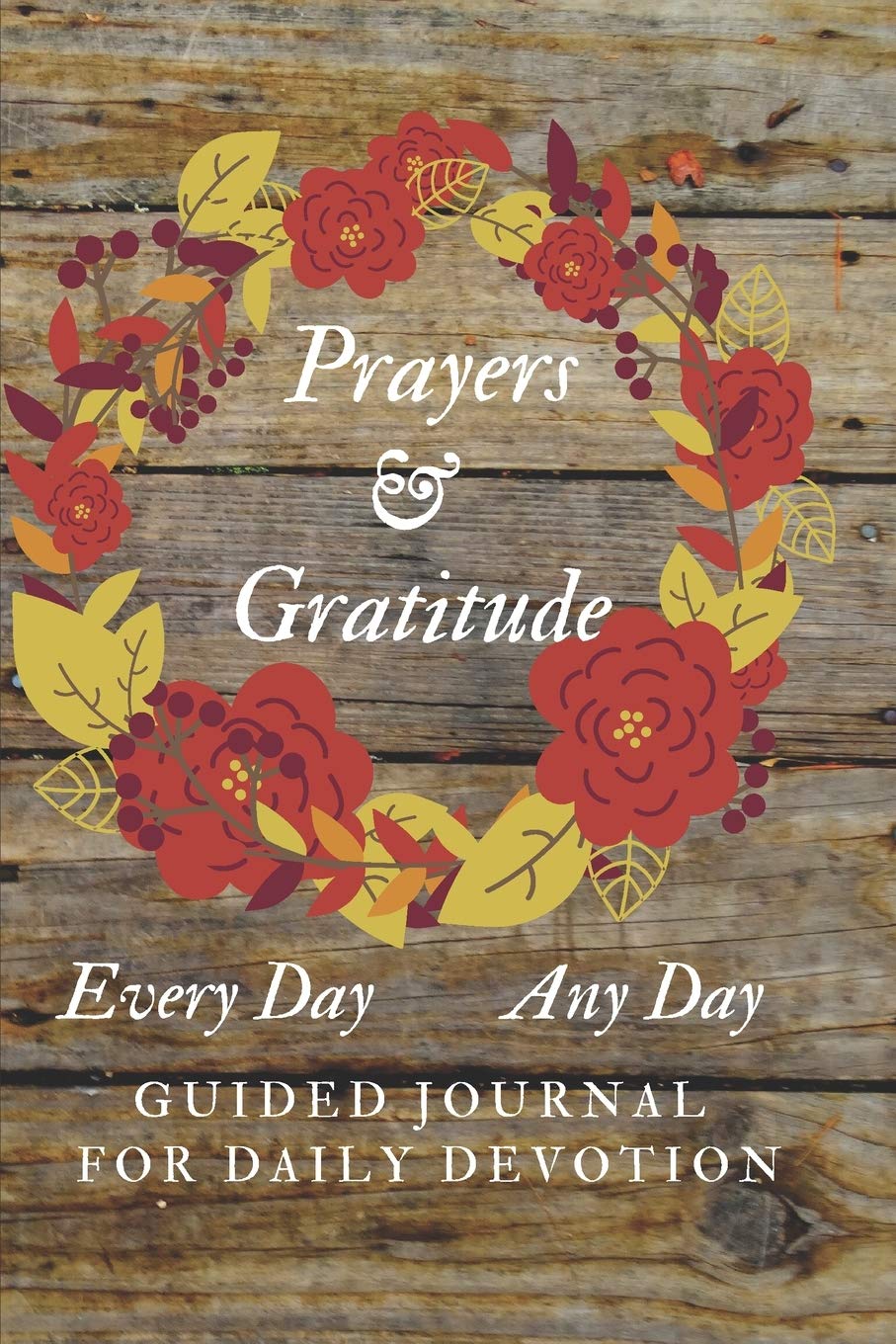 Prayers and Gratitude Every Day Any Day Guided Journal for Daily Devotion: Colorful Pretty Autumn Wreath Lover's Inspirational Prompted Thoughts on ... Workbook Diary for Spiritual Guidance)