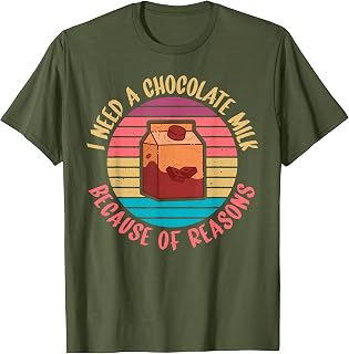 I need a Chocolate Milk because of Reasons Chocolate Milk T-Shirt
