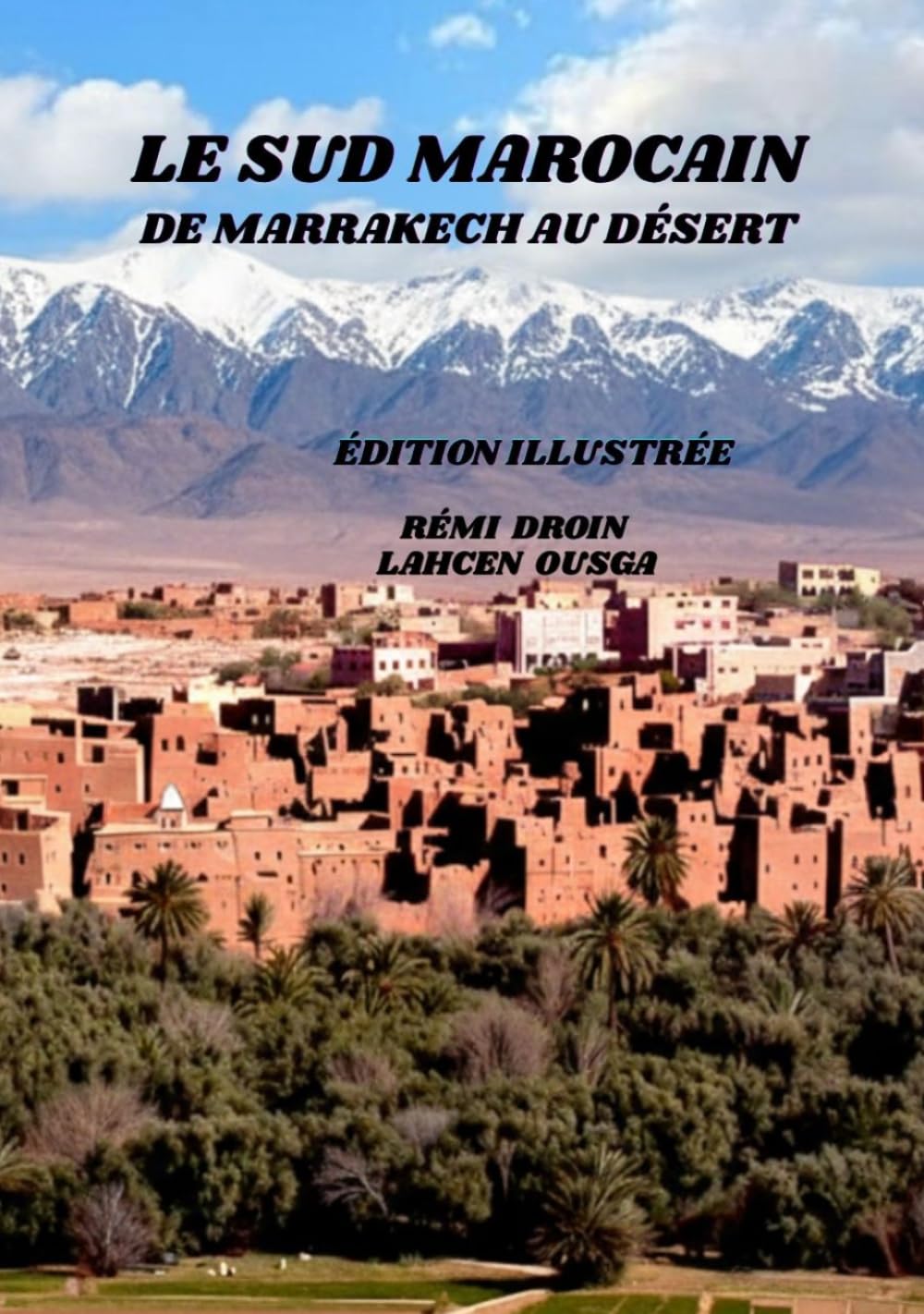 LE SUD MAROCAIN: DE MARRAKECH AU DÉSERT: UN GUIDE CULTUREL ET PHOTOGRAPHIQUE DU SUD MAROCAIN