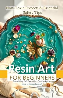 Resin Art for Beginners: Non-Toxic Projects & Essential Safety Tips: Create Safely, Craft Beautifully—Your Step-by-Step Guide to Stunning Resin Art!