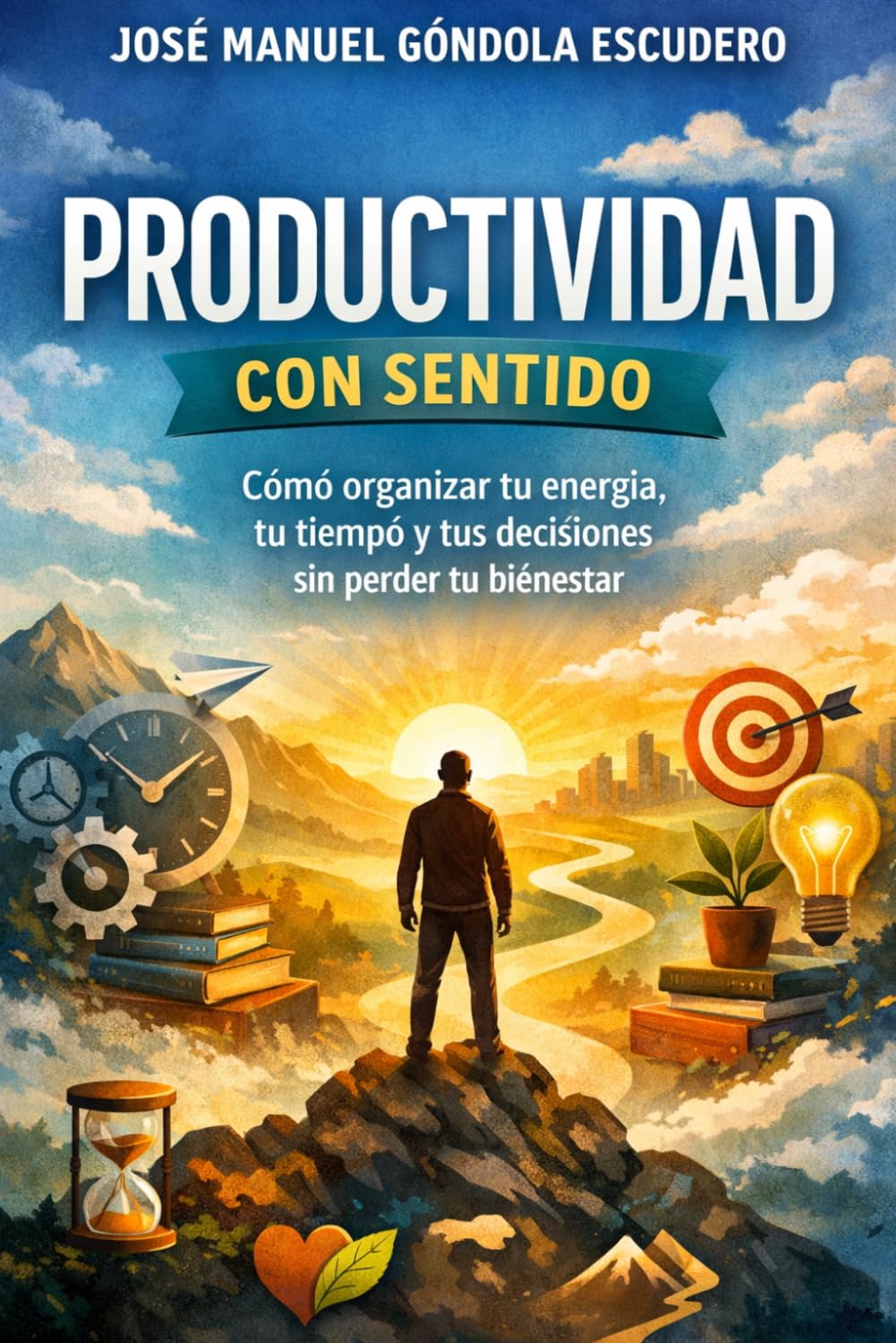 Productividad con Sentido: Cómo organizar tu energía, tu tiempo y tus decisiones sin perder tu bienestar (Serie con sentido)
