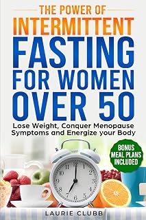 The Power of Intermittent Fasting for Women over 50: Lose Weight , Conquer Menopause Systems and Energize your Body