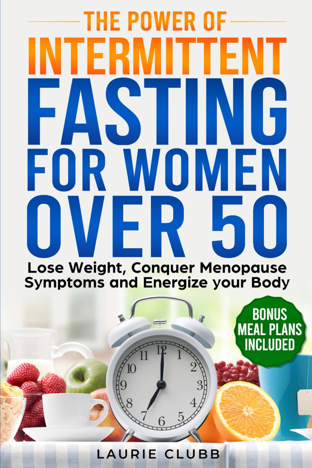 The Power of Intermittent Fasting for Women over 50: Lose Weight , Conquer Menopause Systems and Energize your Body