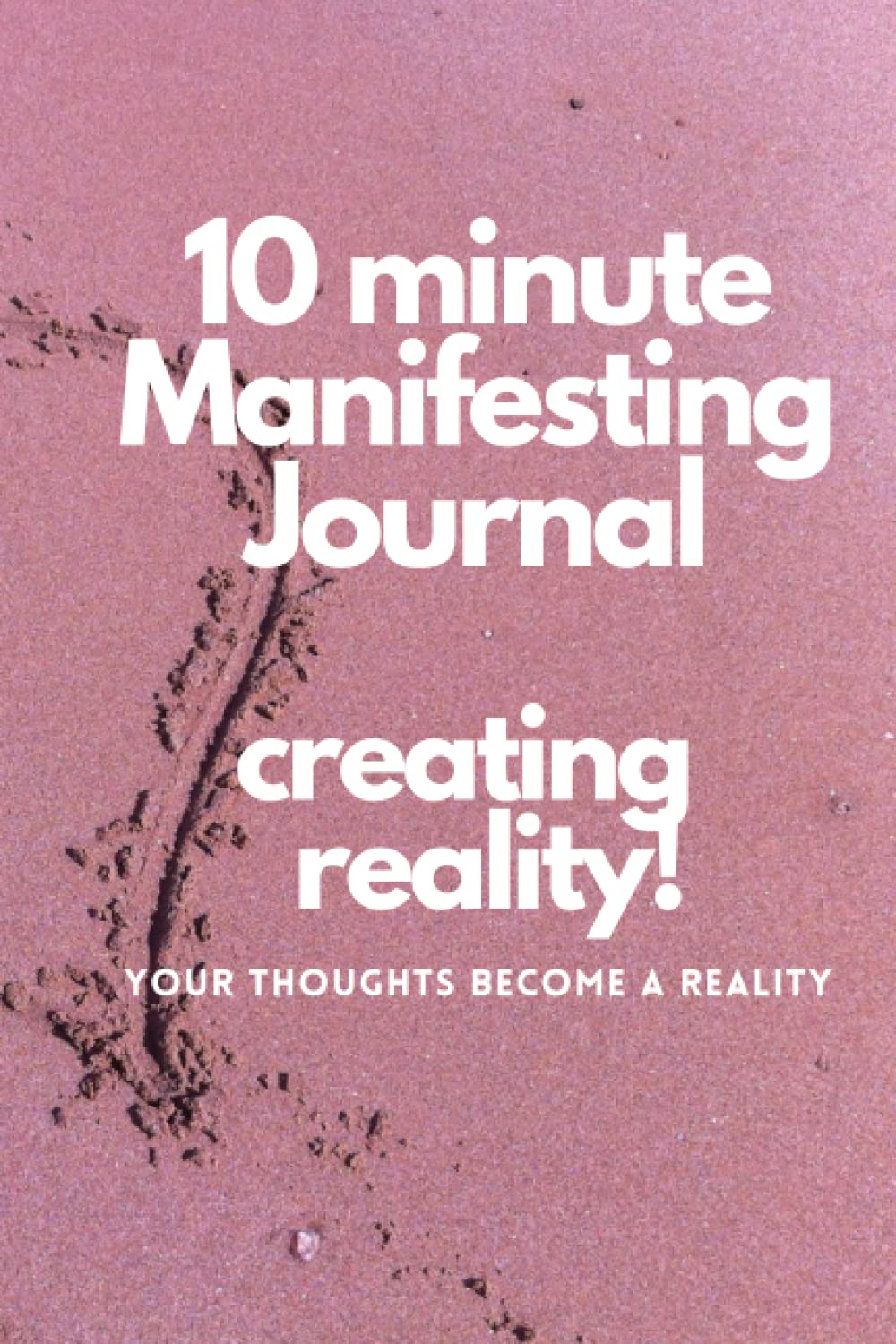 Independently published 10 minute Manifesting Journal: Creating Reality!