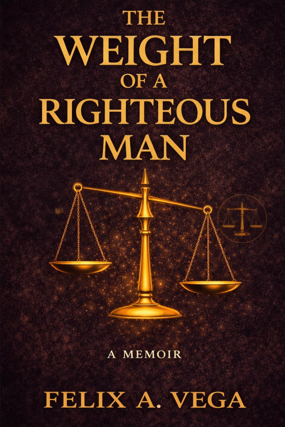 The weight of a Righteous man: A Memoir of survival ,Faith, And becoming the man i was meant to be