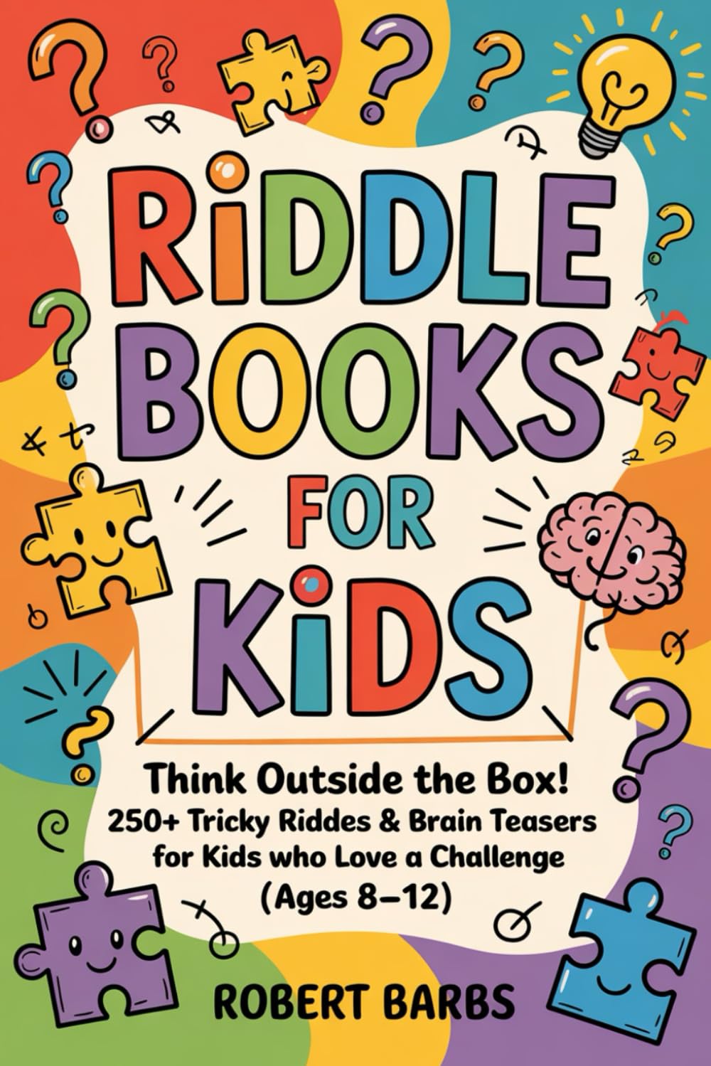 RIDDLE BOOKS FOR KIDS: Think Outside the Box! 250+ Tricky Riddles & Brain Teasers for Kids Who Love a Challenge