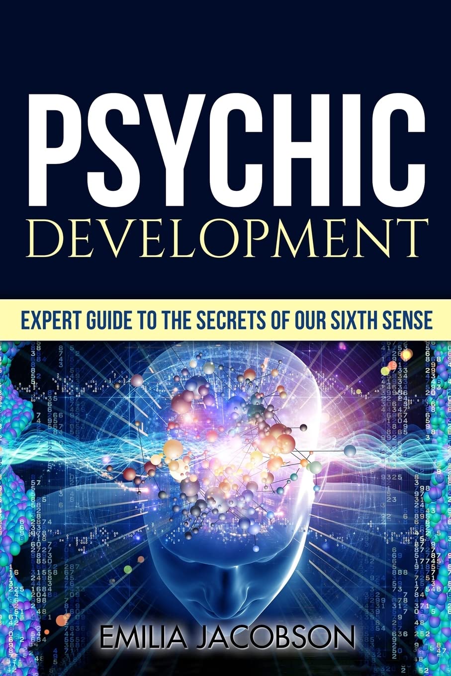 Psychic Development: Expert Guide to the Secrets of our Sixth Sense – Mastery of the Third Eye, Intuition & Clairvoyance (Telepathy, Auras, ESP, Mind Reading)