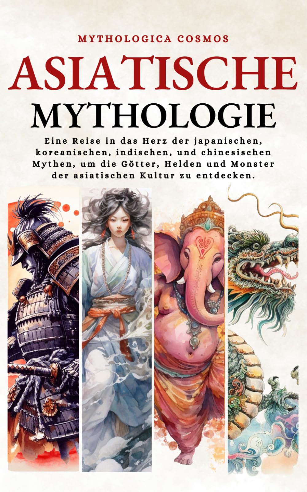 Asiatische Mythologie: Eine Reise in das Herz der japanischen, koreanischen, indischen, und chinesischen Mythen, um die Götter, Helden und Monster der ... zu entdecken. (Mythologica Cosmos - de)