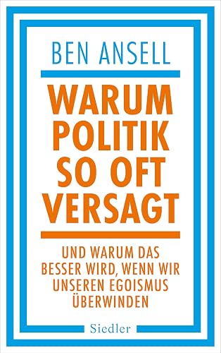 Warum Politik so oft versagt: Und warum das besser wird, wenn wir unseren Egoismus überwinden