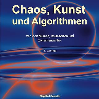 Chaos, Kunst und Algorithmen: Von Zeiträumen, Raumzeiten und Zwischenwelten