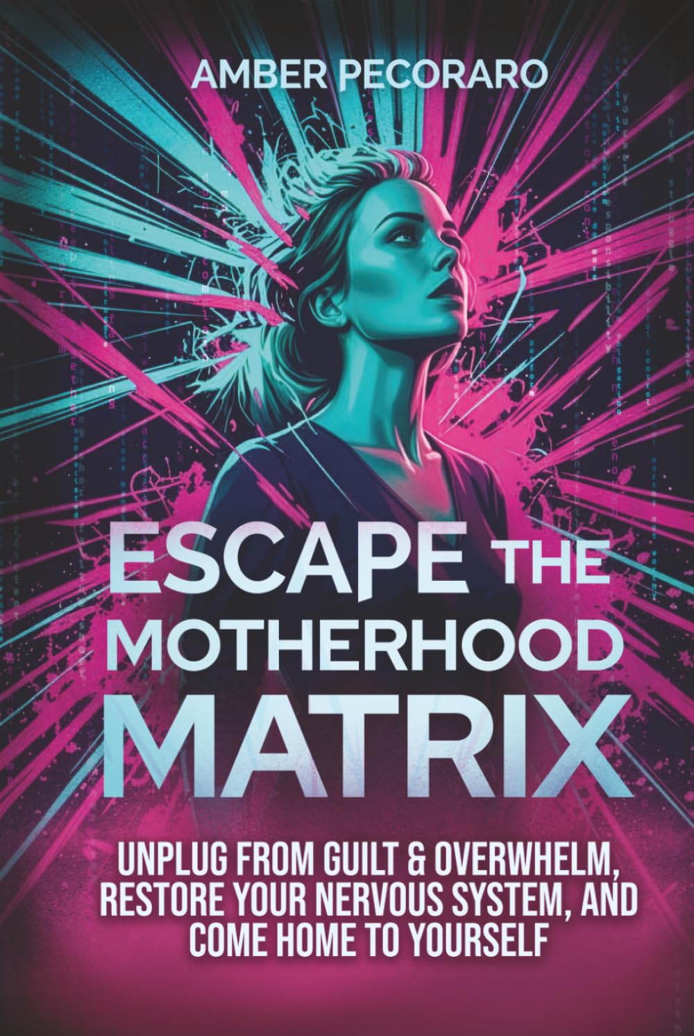 Escape the Motherhood Matrix: Unplug from Guilt & Overwhelm, Restore Your Nervous System, and Come Home to Yourself