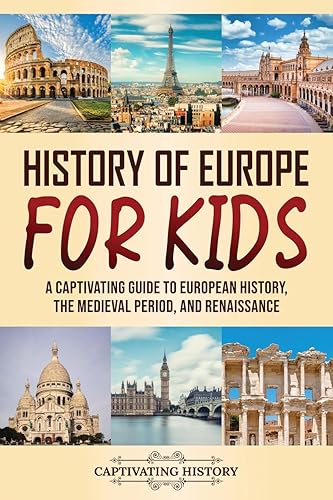 History of Europe for Kids: A Captivating Guide to European History, the Medieval Period, and Renaissance (Making the Past Come Alive)