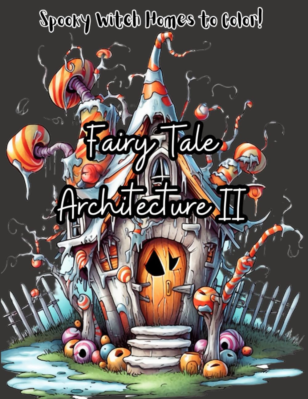 Fairy Tale Architecture II: Spooky witch home to color! An Adult Coloring Book Full of Whimsical Black Line and Grayscale Images