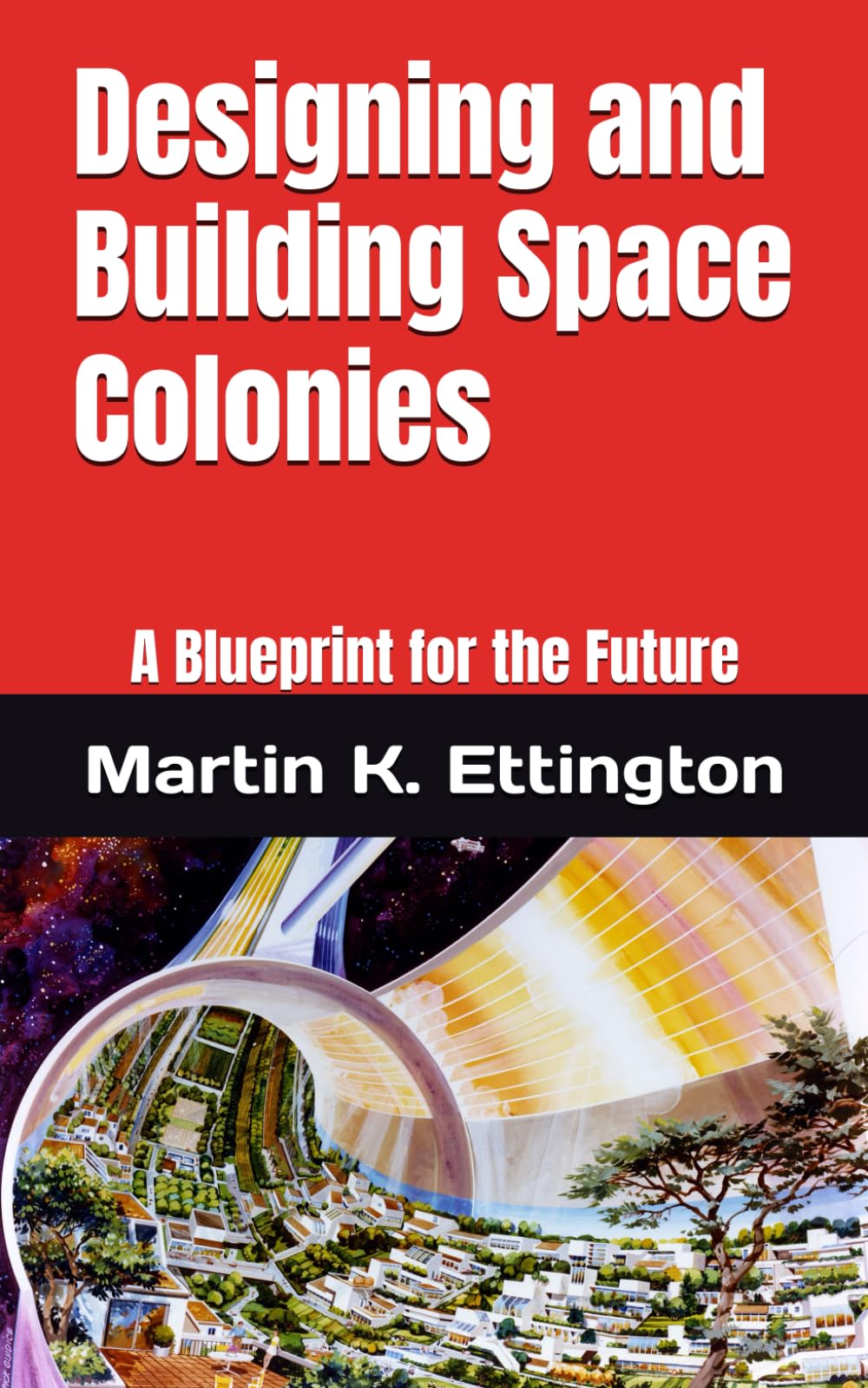 Designing and Building Space Colonies: A Blueprint for the Future (The Living in Space Series)