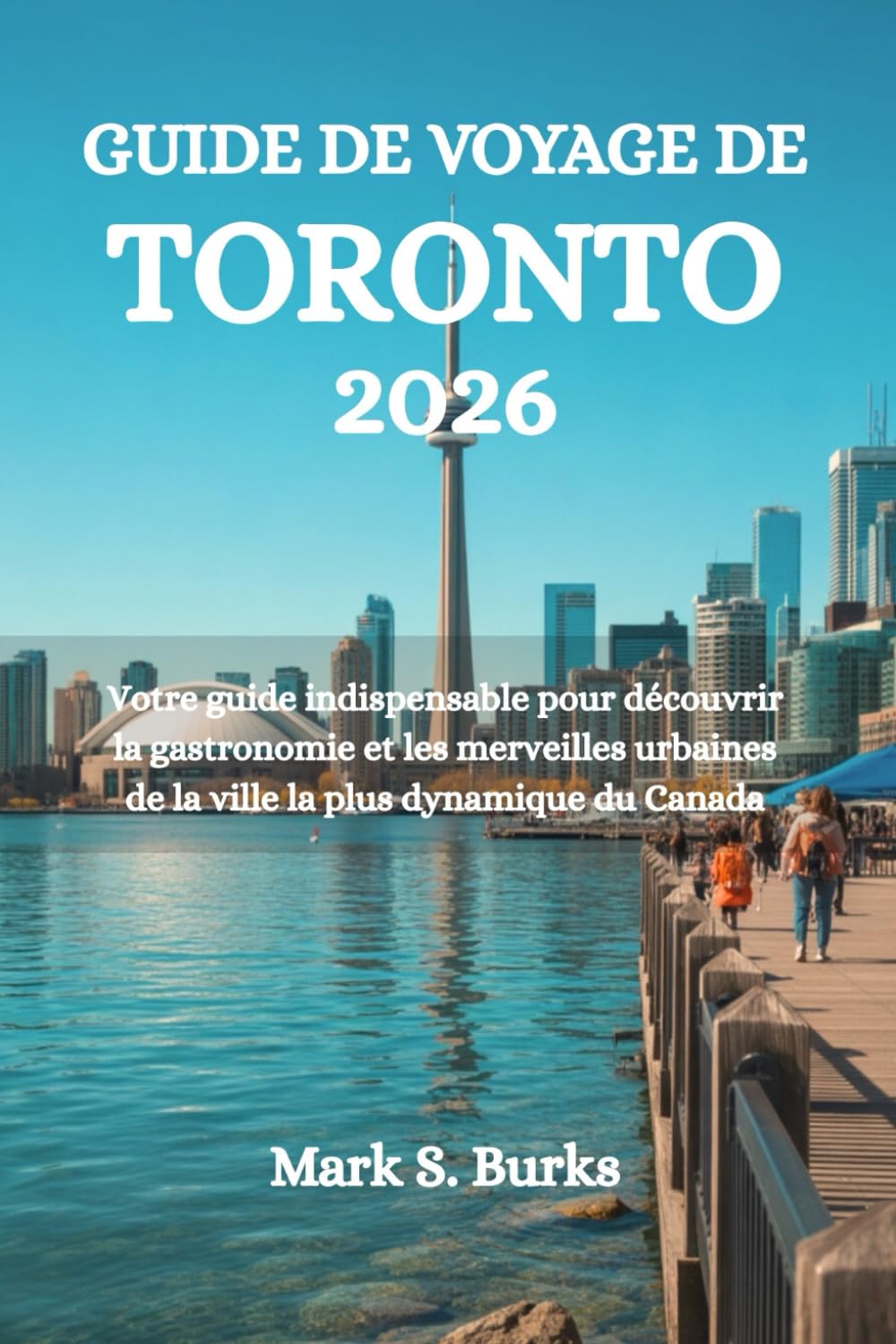 GUIDE DE VOYAGE DE TORONTO 2026: Votre guide indispensable pour découvrir la gastronomie et les merveilles urbaines de la ville la plus dynamique du Canada