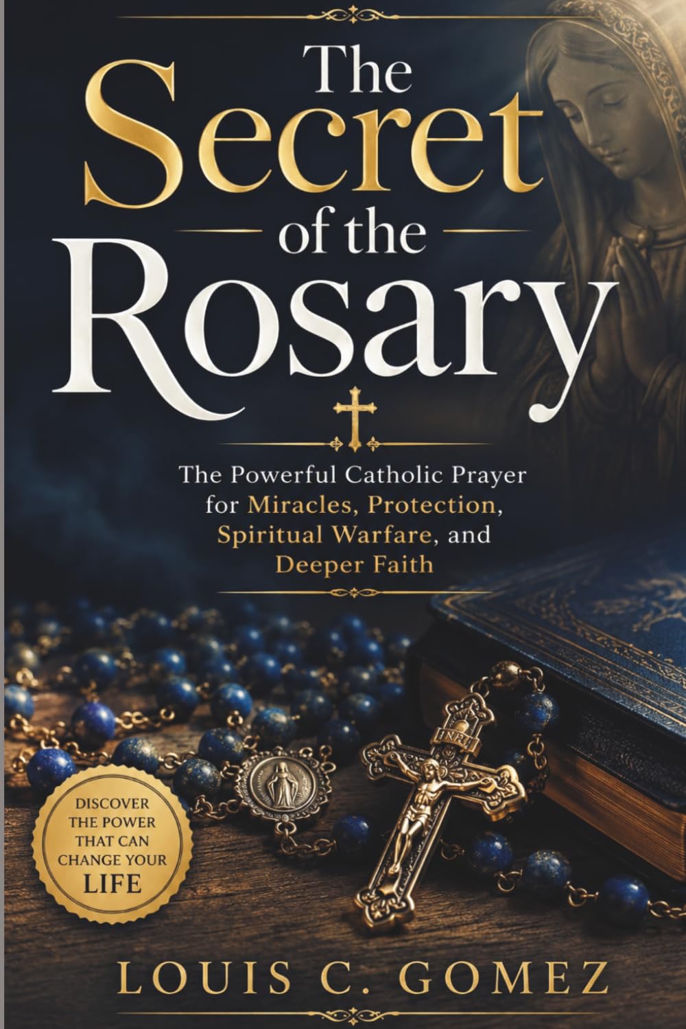 The Secret of the Rosary: The Powerful Catholic Prayer for Miracles, Protection, Spiritual Warfare, and Deeper Faith