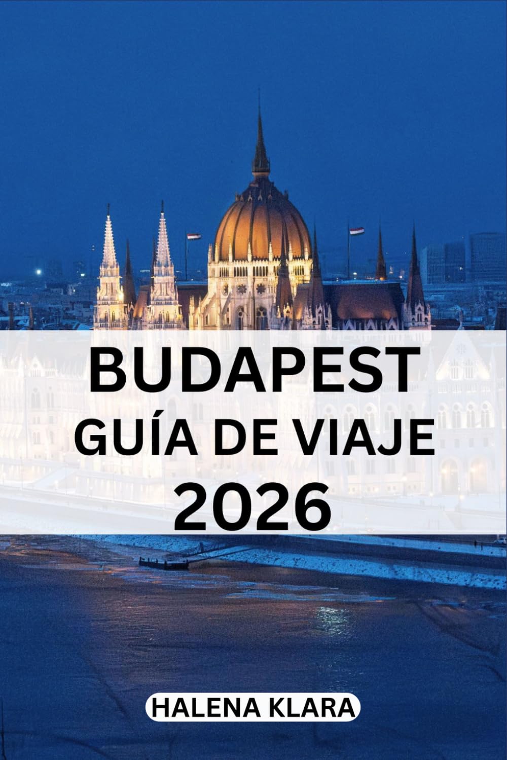 BUDAPEST GUÍA DE VIAJE 2026: Lugares imprescindibles, cultura gastronómica, rutas, consejos, viajes de temporada, joyas ocultas.
