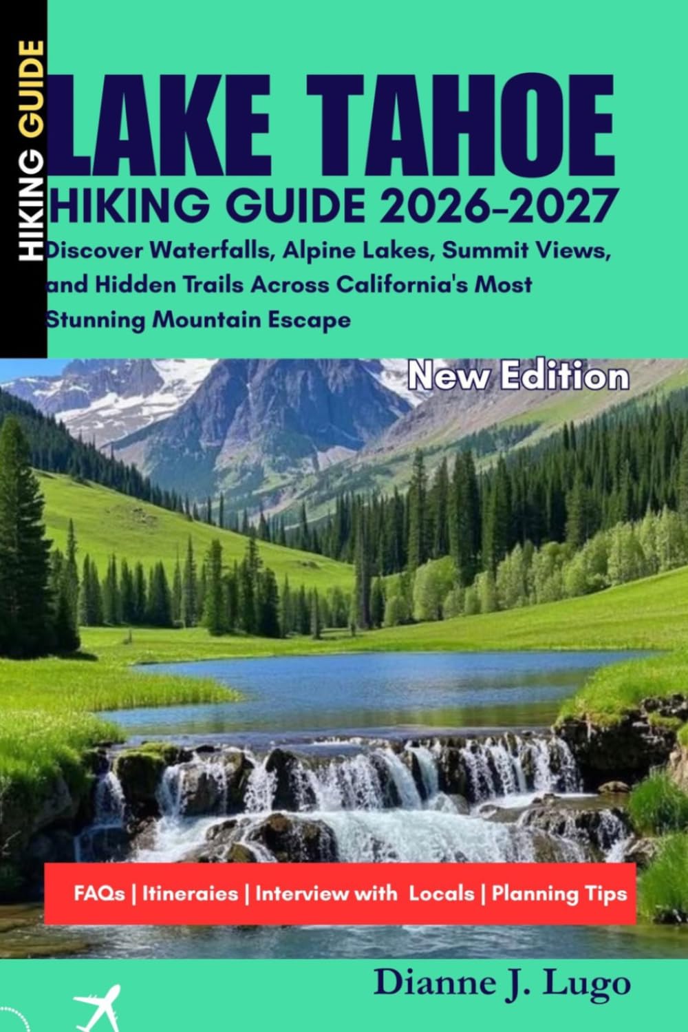Lake Tahoe Hiking Guide 2026-2027: Discover Waterfalls, Alpine Lakes, Summit Views, and Hidden Trails Across California's Most Stunning Mountain Escape