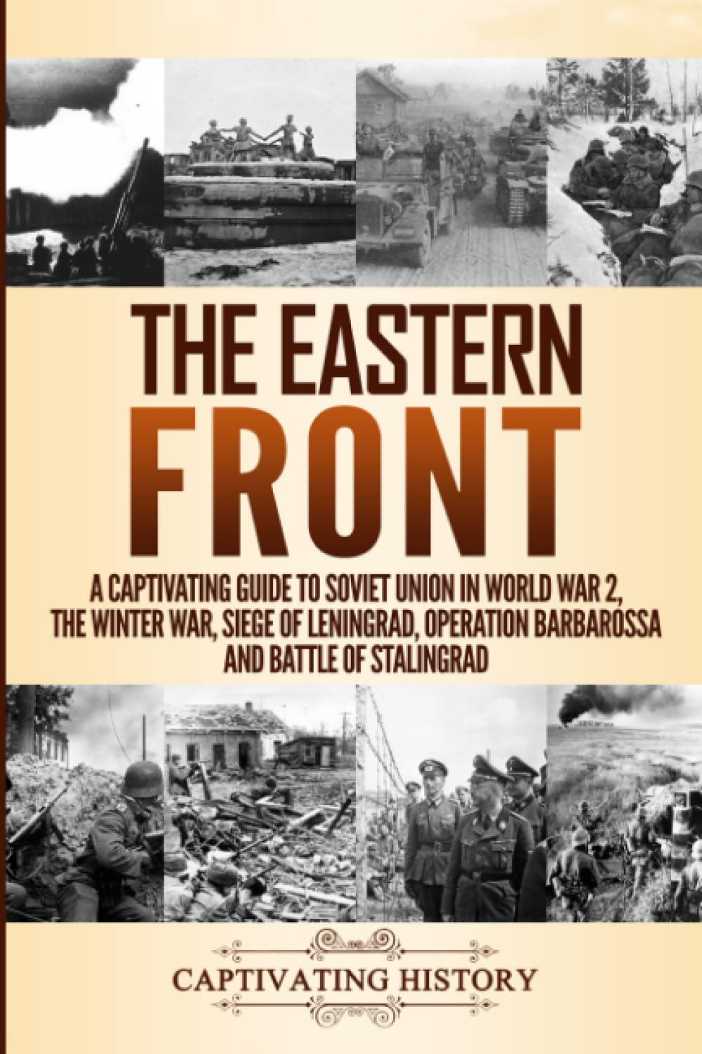 The Eastern Front: A Captivating Guide to Soviet Union in World War 2, the Winter War, Siege of Leningrad, Operation Barbarossa and Battle of Stalingrad (Military History)