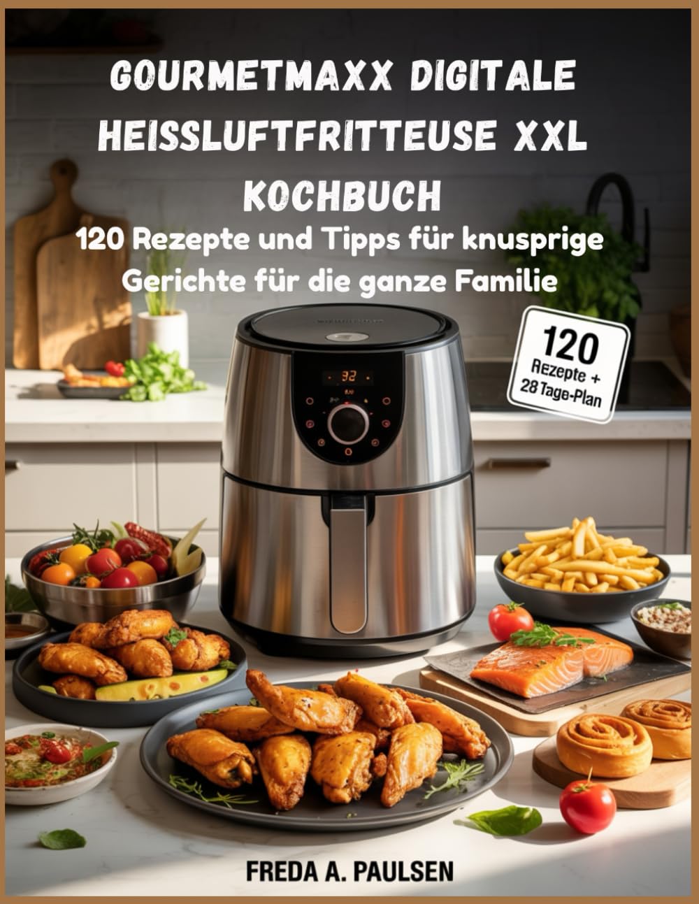 GOURMETmaxx Digitale Heißluftfritteuse XXL Kochbuch: 120 Rezepte und Tipps für knusprige Gerichte für die ganze Familie