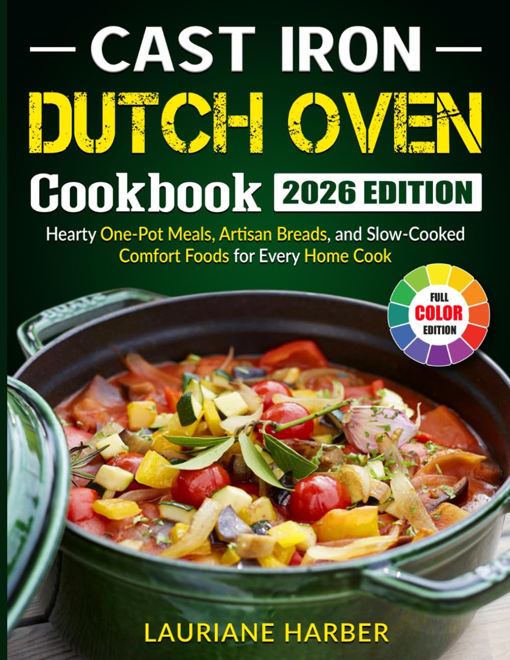 Cast Iron Dutch Oven Cookbook: Hearty One-Pot Meals, Artisan Breads, and Slow-Cooked Comfort Foods for Every Home Cook