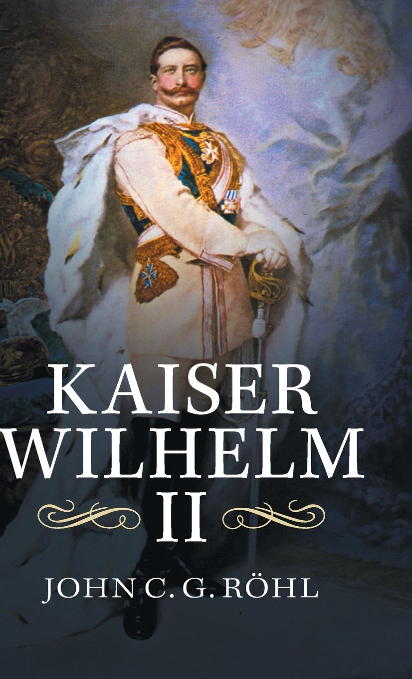 Kaiser Wilhelm II by John C. G. Rhl - 9781107072251