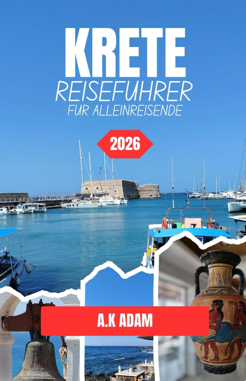 KRETA REISEFÜHRER FÜR ALLEINREISENDE 2026: Ein praktischer Leitfaden zur Erkundung der Küsten, der Kultur, der antiken Stätten und der versteckten Dörfer der Insel