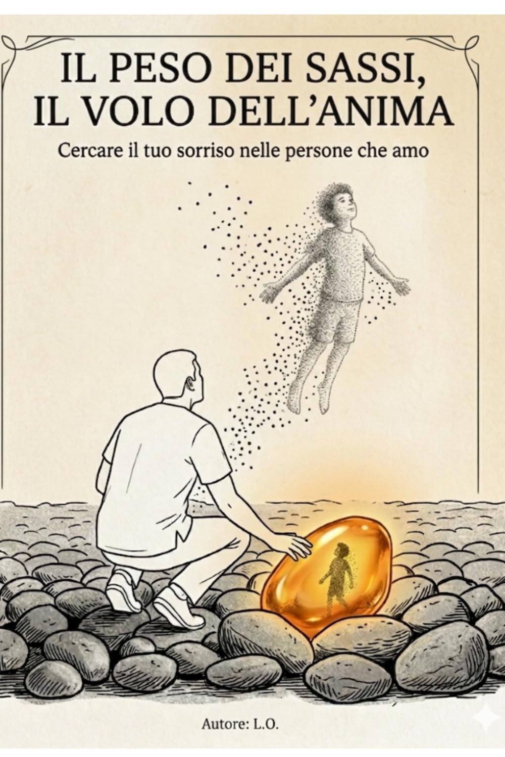 Il peso dei sassi, il volo dell'anima: Cercare il tuo sorriso nelle persone che amo