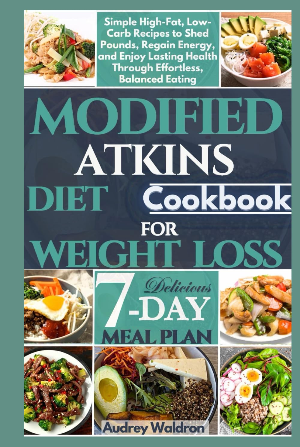Modified Atkins Diet Cookbook For Weight Loss: Simple High-Fat, Low-Carb Recipes to Shed Pounds, Regain Energy, and Enjoy Lasting Health Through Effortless, Balanced Eating