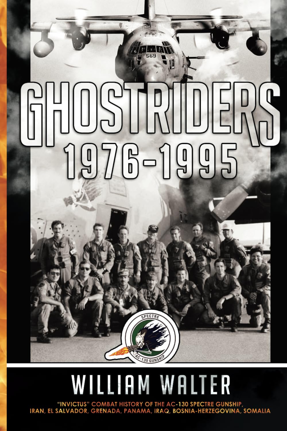 Ghostriders 1976-1995: "Invictus" Combat History of the AC-130 Spectre Gunship, Iran, El Salvador, Grenada, Panama, Iraq, Bosnia-Herzegovina, Somalia