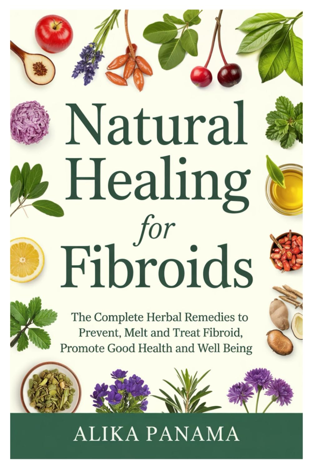 Natural Healing for Fibroids: The complete herbal remedies to prevent, melt and treat fibroid, promote good health and well being